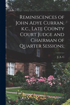 Cover Reminiscences of John Adye Curran, k.c., Late County Court Judge and Chairman of Quarter Sessions;