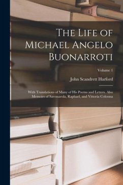 The Life of Michael Angelo Buonarroti: With Translations of Many of His Poems and Letters. Also Memoirs of Savonarola, Raphael, and Vittoria Colonna; - Harford, John Scandrett