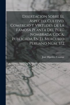 Cover Disertacion Sobre El Aspecto, Cultivo, Comercio Y Virtudes De La Famosa Planta Del Perú Nombrada Coca, Publicada En El Mercurio Peruano Núm. 372