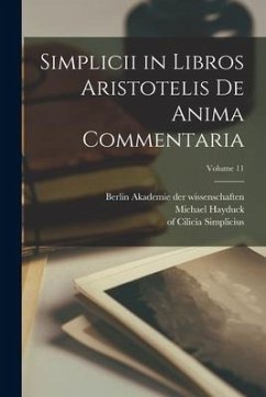 Simplicii in libros Aristotelis De anima commentaria; Volume 11 - Cilicia, Simplicius Of; Michael, Hayduck