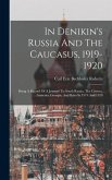 In Denikin's Russia And The Caucasus, 1919-1920: Being A Record Of A Journey To South Russia, The Crimea, Armenia, Georgia, And Baku In 1919 And 1920