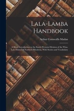 Lala-Lamba Handbook: A Short Introduction to the South-Western Division of the Wisa-Lala Dialect of Northern Rhodesia, With Stories and Voc - Madan, Arthur Cornwallis