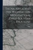 Tacna-Arica and the Washington Negotiations. Chile-Bolivian Relations