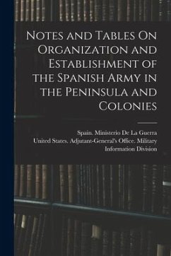 Notes and Tables On Organization and Establishment of the Spanish Army in the Peninsula and Colonies