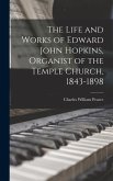 The Life and Works of Edward John Hopkins, Organist of the Temple Church, 1843-1898