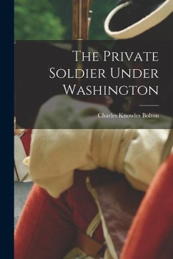 The Private Soldier Under Washington - Bolton, Charles Knowles