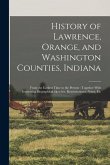 History of Lawrence, Orange, and Washington Counties, Indiana: From the Earliest Time to the Present: Together With Interesting Biographical Sketches,