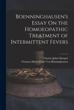 Boenninghausen's Essay On the Homoeopathic Treatment of Intermittent Fevers - Hempel, Charles Julius; Bönninghausen, Clemens Maria Franz von