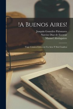 Cover !A Buenos Aires!: Viaje cómico-lírico en un acto y seis cuadros