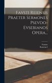 Favsti Reiensis Praeter Sermones Psevdo-evsebianos Opera...