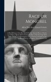 Race or Mongrel: A Brief History of the Rise and Fall of the Ancient Races of Earth: A Theory That the Fall of Nations is due to Interm