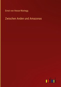 Zwischen Anden und Amazonas - Hesse-Wartegg, Ernst Von