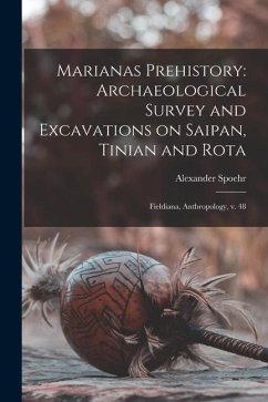 Marianas Prehistory: Archaeological Survey and Excavations on Saipan, Tinian and Rota: Fieldiana, Anthropology, v. 48 - Spoehr, Alexander