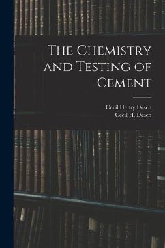 The Chemistry and Testing of Cement - Desch, Cecil H.; Desch, Cecil Henry