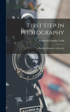 First Step in Photography: A Book for Beginners in the Art - Todd, Frederick Dundas