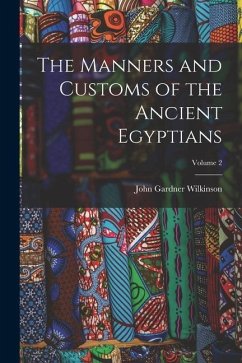 The Manners and Customs of the Ancient Egyptians; Volume 2 - Wilkinson, John Gardner