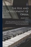 The Rise and Development of Opera; Embracing a Comparative View of the art in Italy, Germany, France and England, Showing the Cause of the Falling Bac