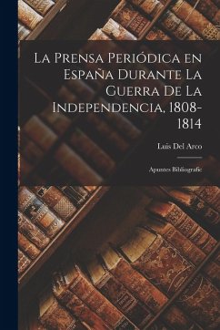 Cover La Prensa Periódica en España Durante la Guerra de la Independencia, 1808-1814; Apuntes Bibliografic