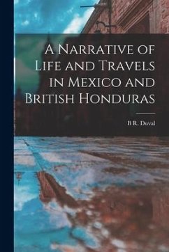 A Narrative of Life and Travels in Mexico and British Honduras - Duval, B. R.