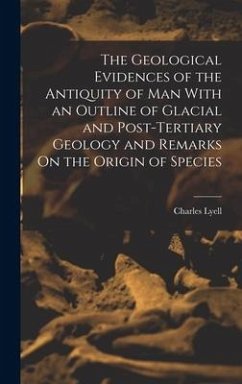 The Geological Evidences of the Antiquity of Man With an Outline of Glacial and Post-Tertiary Geology and Remarks On the Origin of Species - Lyell, Charles