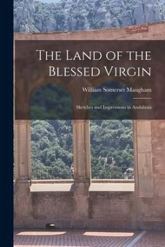 The Land of the Blessed Virgin: Sketches and Impressions in Andalusia - Maugham, William Somerset