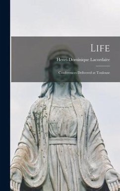 Life: Conferences Delivered at Toulouse - Lacordaire, Henri-Dominique