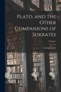 Cover Plato, and the Other Companions of Sokrates; Volume 4