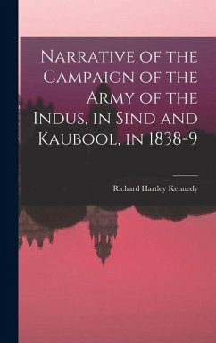 Narrative of the Campaign of the Army of the Indus, in Sind and Kaubool, in 1838-9 - Kennedy, Richard Hartley