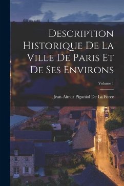Description Historique De La Ville De Paris Et De Ses Environs; Volume 1 - De La Force, Jean-Aimar Piganiol