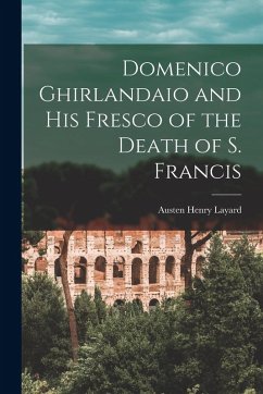 Domenico Ghirlandaio and His Fresco of the Death of S. Francis - Layard, Austen Henry