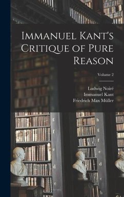 Immanuel Kant's Critique of Pure Reason; Volume 2 - Müller, Friedrich Max; Kant, Immanuel; Noiré, Ludwig
