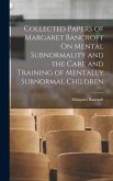 Collected Papers of Margaret Bancroft On Mental Subnormality and the Care and Training of Mentally Subnormal Children