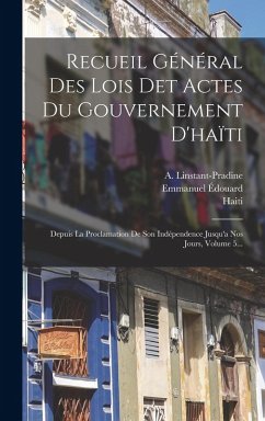 Recueil Général Des Lois Det Actes Du Gouvernement D'haïti: Depuis La Proclamation De Son Indépendence Jusqu'a Nos Jours, Volume 5... - Linstant, S.; Linstant-Pradine, A.