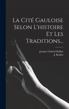 Cover La Cité Gauloise Selon L'histoire Et Les Traditions...