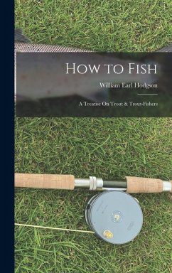 Cover How to Fish: A Treatise On Trout & Trout-Fishers