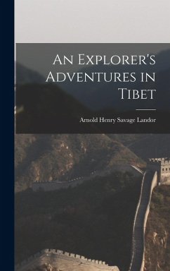 An Explorer's Adventures in Tibet - Landor, Arnold Henry Savage