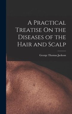 A Practical Treatise On the Diseases of the Hair and Scalp - Jackson, George Thomas