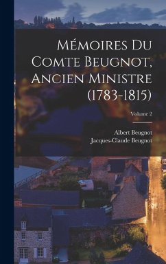Cover Mémoires Du Comte Beugnot, Ancien Ministre (1783-1815); Volume 2