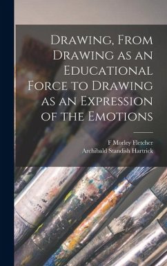 Drawing, From Drawing as an Educational Force to Drawing as an Expression of the Emotions - Hartrick, Archibald Standish; Fletcher, F Morley