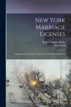 New York Marriage Licenses; Originals in the Archives of the New York Historical Society - Kelby, Robert Hendre; York, New