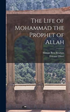The Life of Mohammad the Prophet of Allah - Dinet, Etienne; Ben Ibrahim, Sliman