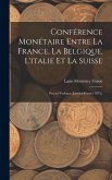 Conférence Monétaire Entre La France, La Belgique, L'italie Et La Suisse: Procès-Verbaux (Janvier-Février 1875). Conférence Monétaire Entre La France, La Belgique, L'italie Et La Suisse: Procès-Verbaux (Janvier-Février 1875).