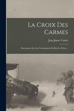 La Croix Des Carmes: Documents Sur Les Combattants Du Bois Le Prêtre... - Variot, Jean James