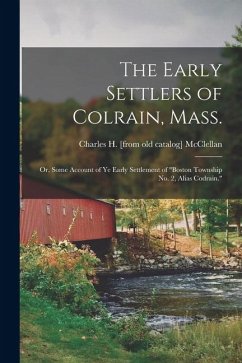 Cover The Early Settlers of Colrain, Mass.; or, Some Account of ye Early Settlement of 