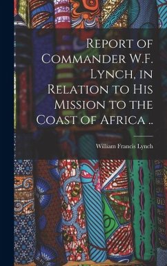 Report of Commander W.F. Lynch, in Relation to his Mission to the Coast of Africa .. - Lynch, William Francis