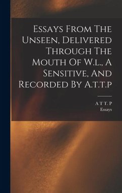 Cover Essays From The Unseen, Delivered Through The Mouth Of W.l., A Sensitive, And Recorded By A.t.t.p