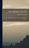 The Merv Oasis; Travels and Adventures East of the Caspian During the Years 1879-80-81