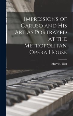 Impressions of Caruso and His Art As Portrayed at the Metropolitan Opera House - Flint, Mary H