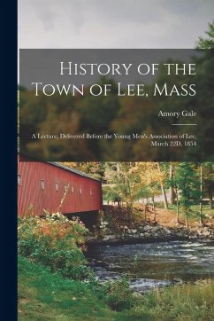 Cover History of the Town of Lee, Mass: A Lecture, Delivered Before the Young Men's Association of Lee, March 22D, 1854