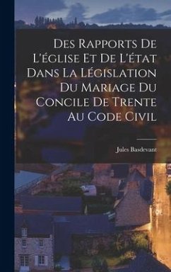 Des Rapports De L'église Et De L'état Dans La Législation Du Mariage Du Concile De Trente Au Code Civil - Basdevant, Jules